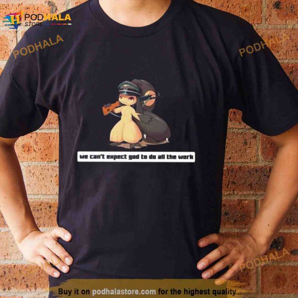 Army Mawile We Can’t Expect God To Do All The Work Character 2023 Shirt