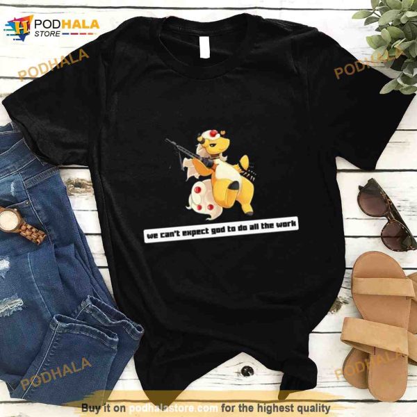 Army Mega We Can’t Expect God To Do All The Work Character 2023 Shirt