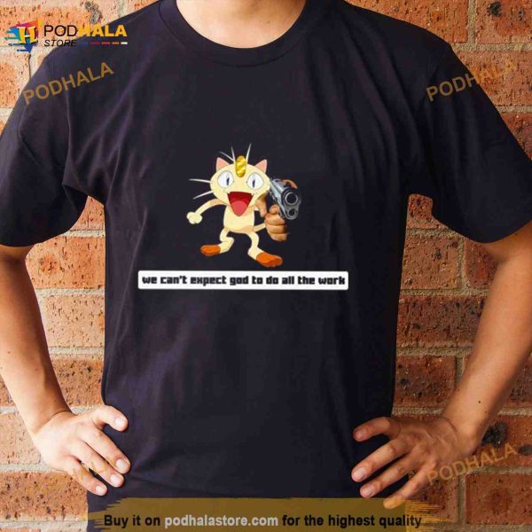Army Meowth We Can’t Expect God To Do All The Work Character 2023 Shirt