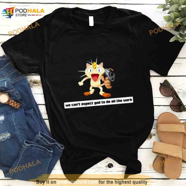 Army Meowth We Can’t Expect God To Do All The Work Character 2023 Shirt