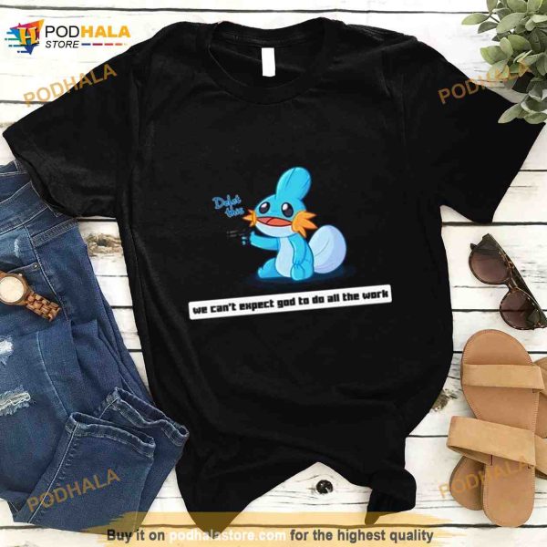 Army Mudkip We Can’t Expect God To Do All The Work Character 2023 Shirt