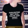 Assholesliveforever Gaslighting Isn’t Real Shirt