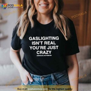 Assholesliveforever Gaslighting Isn't Real Shirt 3