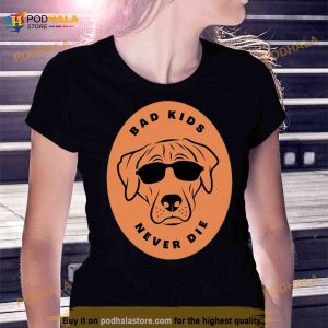 Bad Kids Never Die Dog Shirt