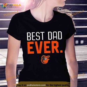 Baltimore Orioles Best Dad Ever Shirt - Bring Your Ideas, Thoughts