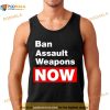 ban Assault Weapons Now Shirt