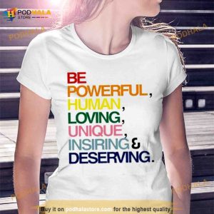 Be Powerful Human Loving Unique Inspiring Deserving Pride Shirt