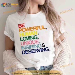 Be Powerful Human Loving Unique Inspiring Deserving Pride Shirt 3