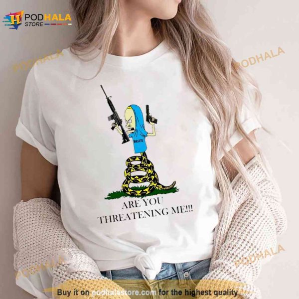 Beavis gun are you threatening me Shirt