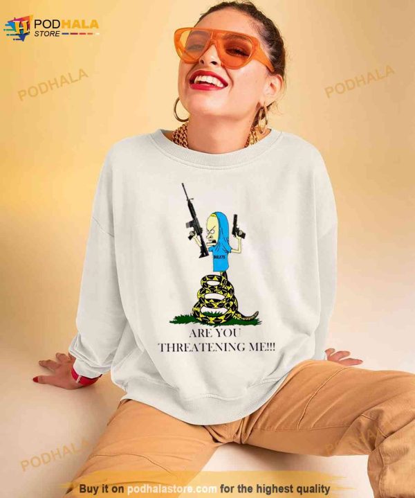 Beavis gun are you threatening me Shirt
