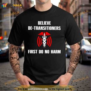 Believe De Transitioners First Do No Harm Shirt 3