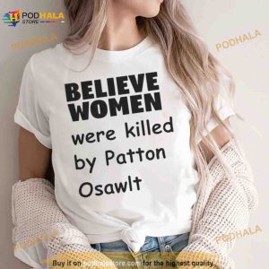 Believe Women Were Killed By Patton Oswalt Shirt