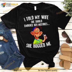 Bubba J I Told My Wife She Should Embrace Her Mistakes She Hugged Me Shirt 2