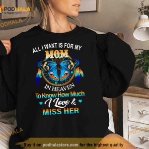 Butterfly All I Want Is For My Mom In Heaven To Know How Much I Love Miss Her Shirt 2