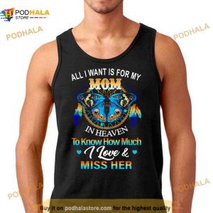 Butterfly All I Want Is For My Mom In Heaven To Know How Much I Love Miss Her Shirt 3