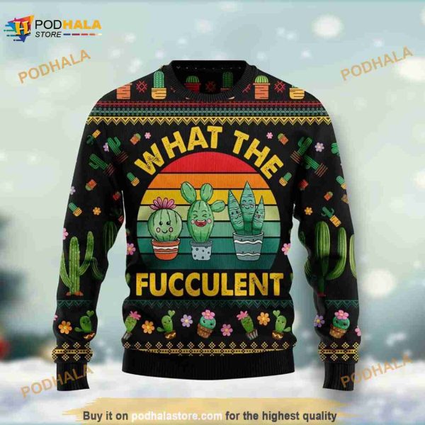 Cactus What The Fucculent Xmas Ugly Sweater, Funny Xmas Gifts