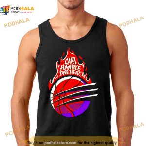 Can’t Handle The Heat Shirt