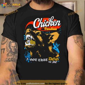 Chicken Tendies I Got That Dog In Me Shirt