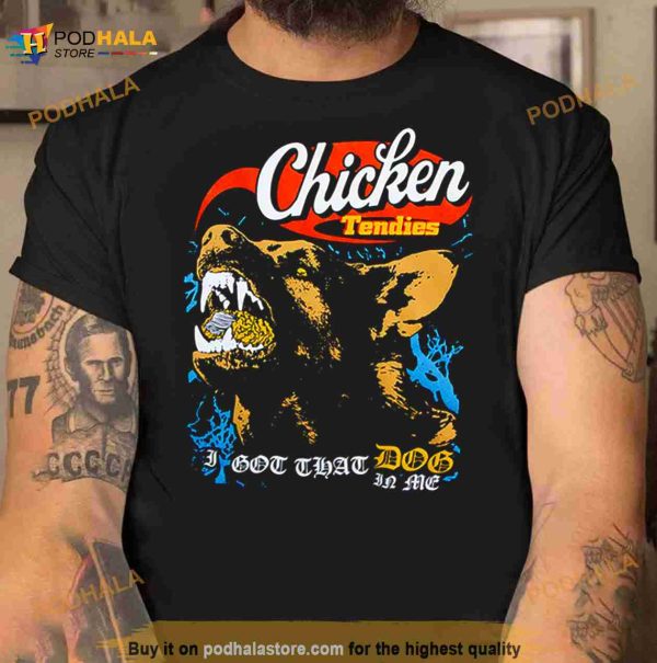 Chicken Tendies I Got That Dog In Me Shirt