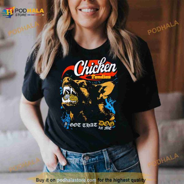 Chicken Tendies I Got That Dog In Me Shirt