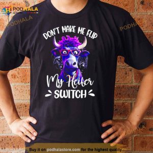 Cow Don't Make Me Flip My Heifer Switch Shirt 3