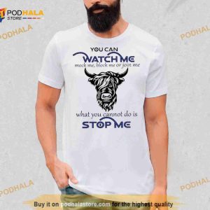 Cow You Can Watch Me Mock Me Block Me Or Join Me What You Can’T Do Is Stop Me Shirt