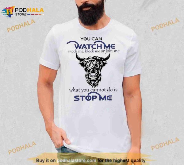 Cow You Can Watch Me Mock Me Block Me Or Join Me What You Can’T Do Is Stop Me Shirt