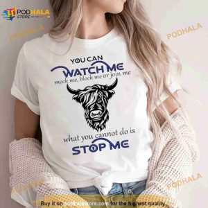 Cow You Can Watch Me Mock Me Block Me Or Join Me What You Can't Do Is Stop Me Shirt 2