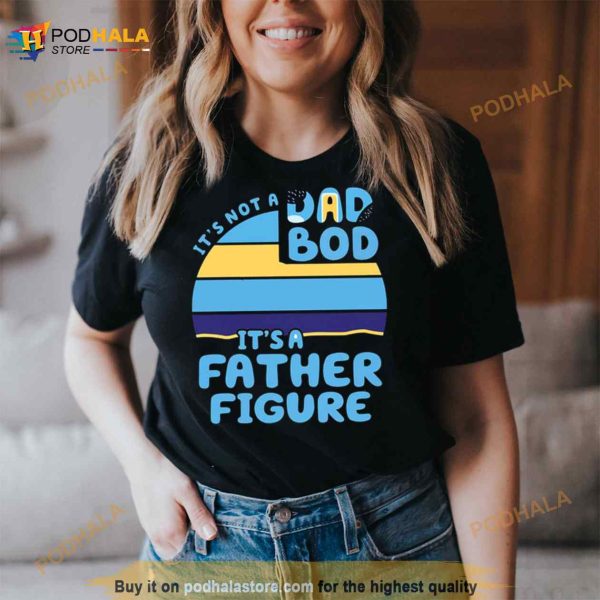 Dad It’s Not A Dad Bod It’s A Father Figure Shirt Bluey Shirt