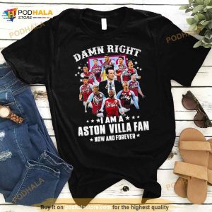 Dam Right I Am A Aston Villa Fan Now And Forever Signature Shirt 3