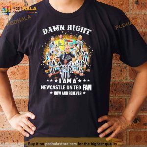 Damn Right I Am A Newcastle United Fan No And Forever Signatures Shirt 2