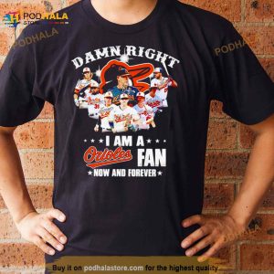 Damn Right I Am A Orioles Fan Now And Forever Signatures Shirt