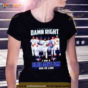 Damn Right I Am Blue Jays Fan Win Or Lose Signatures Shirt 3