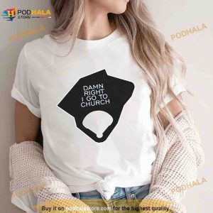 Damn right i go to church Shirt