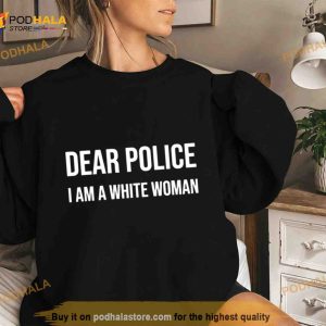 Dear Police I Am A White Woman Shirt