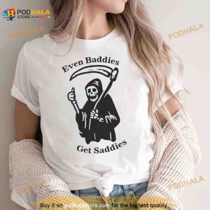 Death Even Baddies Get Saddies Shirt 2
