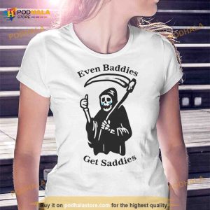 Death Even Baddies Get Saddies Shirt 3