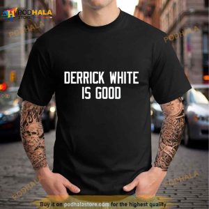 Derrick White is good Shirt