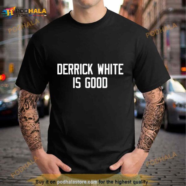 Derrick White is good Shirt
