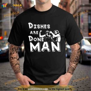 Dishes Are Done Man T Shirt 2