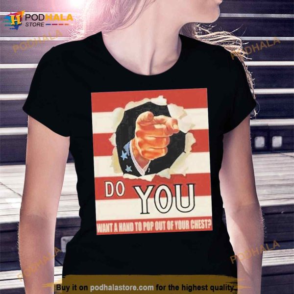 Do You Want A Hand To Pop Out Of Your Chest T Shirt