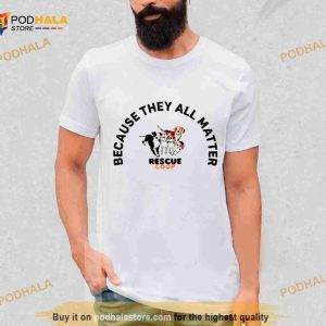 Dogs Because Rescue Coop They All Matter Shirt