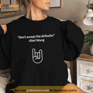 Don't Accept The Defaults Abel Wang Shirt 2