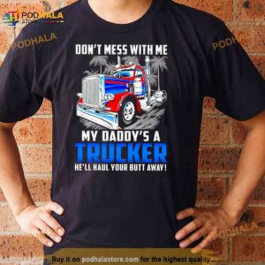 Don't Mess With Me My Daddy's A Trucker He'll Haul Your Butt Away Shirt 2