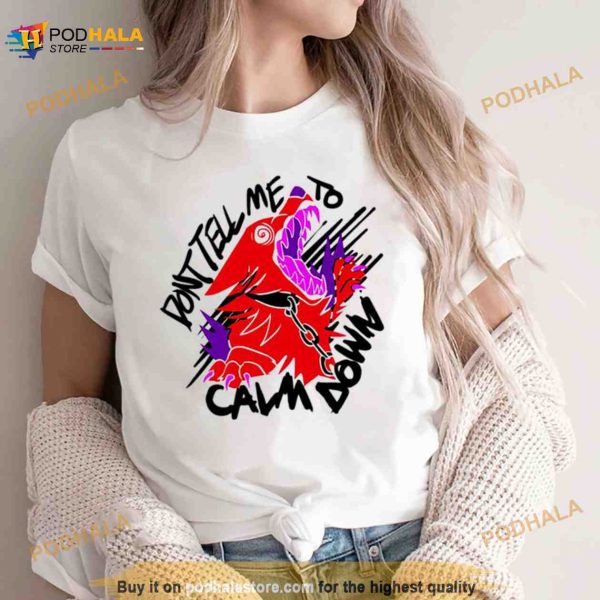 Don’t tell me to calm down theroguez Shirt