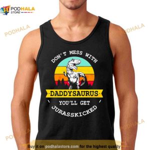 Dont Mess With Daddysaurus You Will Get Jurasskicked Shirt