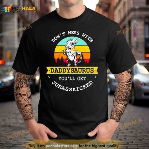 Dont Mess With Daddysaurus You Will Get Jurasskicked Shirt 3
