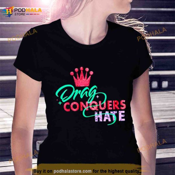 Drag conquers hate Shirt