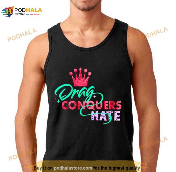 Drag conquers hate Shirt