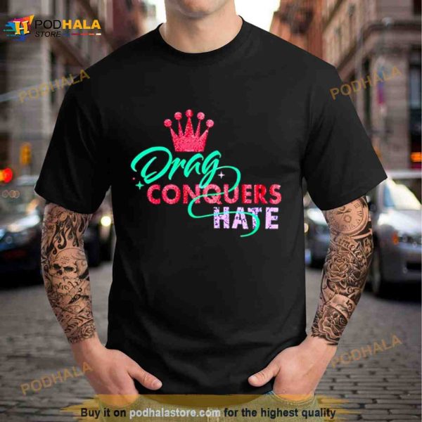 Drag conquers hate Shirt